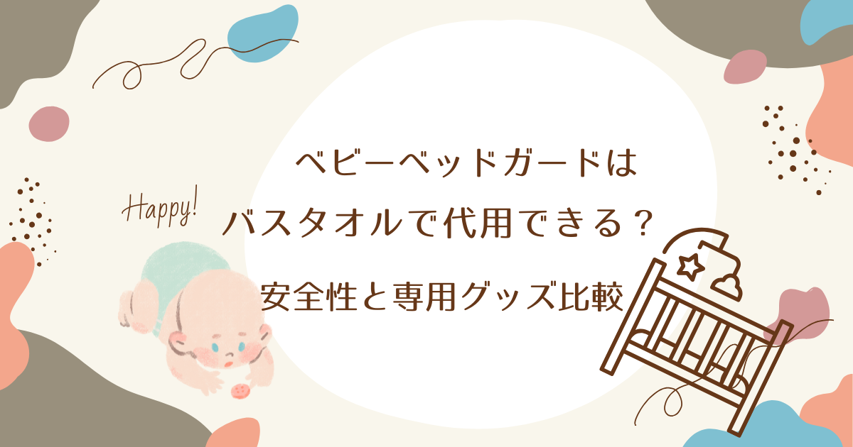 ベビーベッドガードはバスタオルで代用できる？安全性と専用グッズ比較