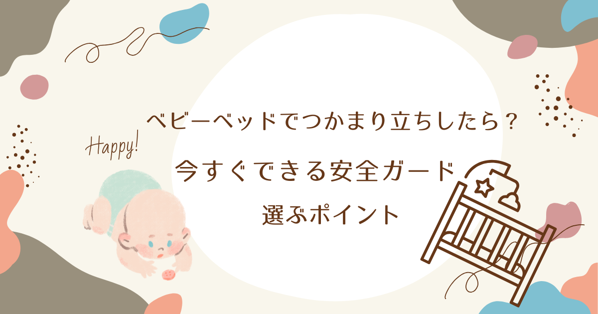 ベビーベッドでつかまり立ちしたら？今すぐできる安全ガード &選ぶポイント