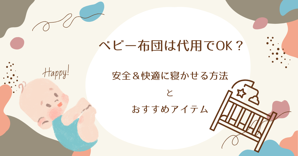 ベビー布団は代用でOK？安全＆快適に寝かせる方法とおすすめアイテム