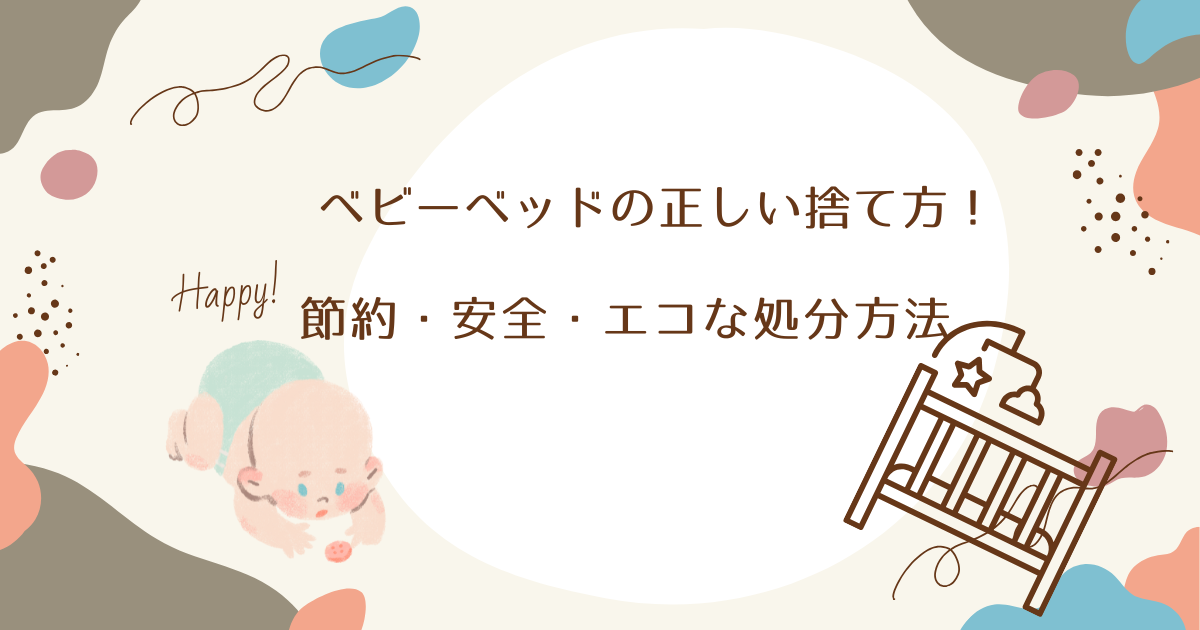 ベビーベッドの正しい捨て方！節約・安全・エコな処分方法
