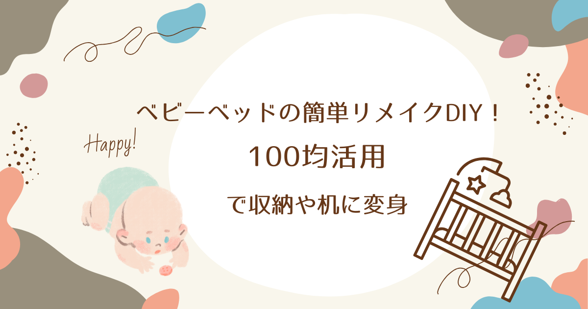 ベビーベッドの簡単リメイクDIY！100均活用で収納や机に変身